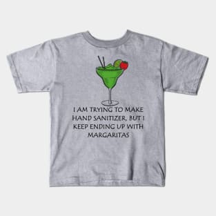 I'm Trying To Make Hand Sanitizer, But I Keep Ending up with Margaritas Kids T-Shirt